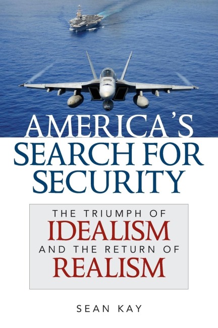 Americas Search for Security: The Triumph of Idealism and the Return of Realism