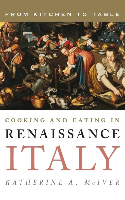 Cooking and Eating in Renaissance Italy: From Kitchen to Table