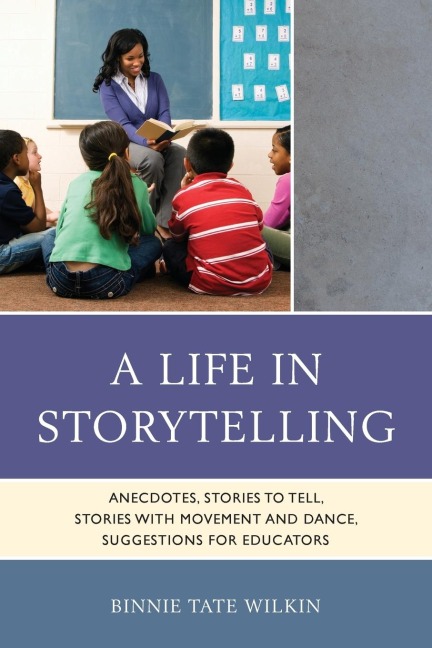Life in Storytelling: Anecdotes, Stories to Tell, Stories with Movement and Dance, Suggestions for Educators