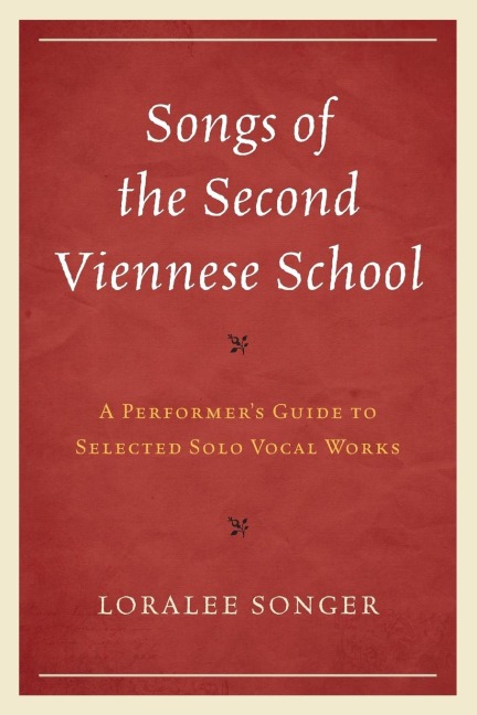 Songs of the Second Viennese School: A Performers Guide to Selected Solo Vocal Works