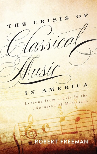 Crisis of Classical Music in America: Lessons from a Life in the Education of Musicians