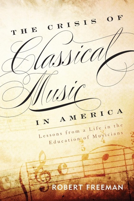 Crisis of Classical Music in America: Lessons from a Life in the Education of Musicians