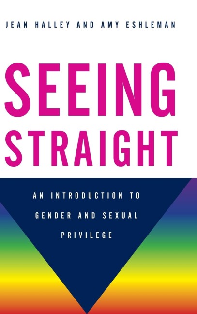 Seeing Straight: An Introduction to Gender and Sexual Privilege