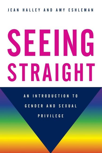 Seeing Straight: An Introduction to Gender and Sexual Privilege