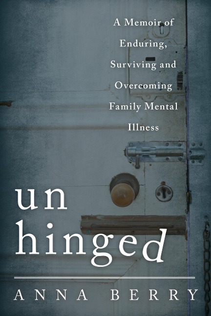 Unhinged: A Memoir of Enduring, Surviving and Overcoming Family Mental Illness