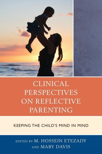Clinical Perspectives on Reflective Parenting: Keeping the Childs Mind in Mind