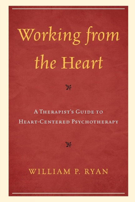 Working from the Heart: A Therapists Guide to Heart-Centered Psychotherapy