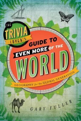 The Trivia Lovers Guide to Even More of the World: Geography for the Global Generation