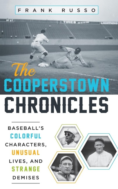 Cooperstown Chronicles: Baseballs Colorful Characters, Unusual Lives, and Strange Demises