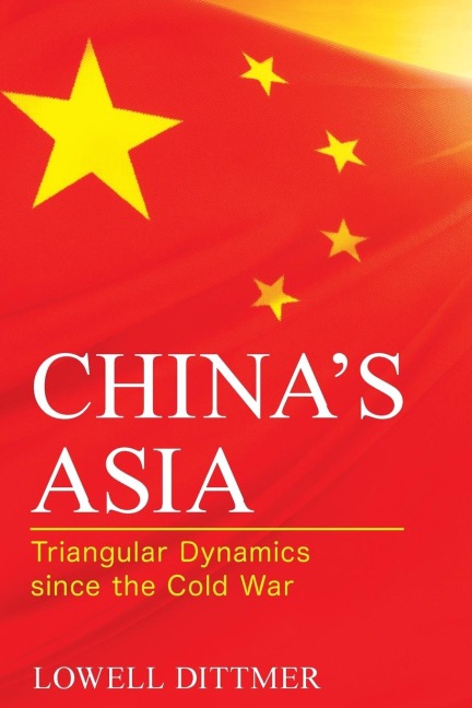 Chinas Asia: Triangular Dynamics since the Cold War