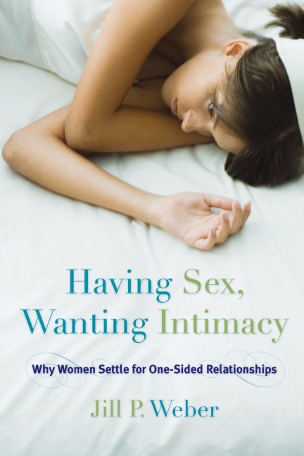 Having Sex, Wanting Intimacy Why Women Settle for One-Sided Relationships