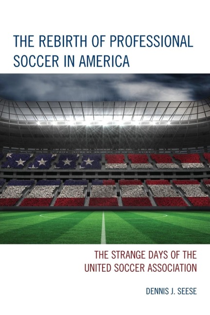 Rebirth of Professional Soccer in America: The Strange Days of the United Soccer Association