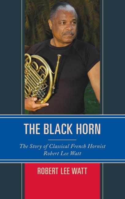 Black Horn: The Story of Classical French Hornist Robert Lee Watt
