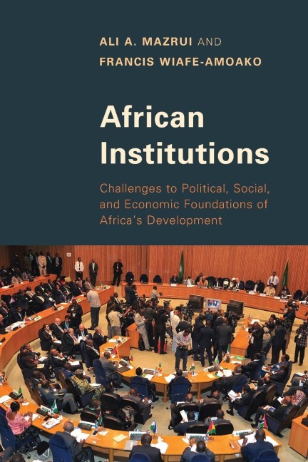 African Institutions: Challenges to Political, Social, and Economic Foundations of Africas Development