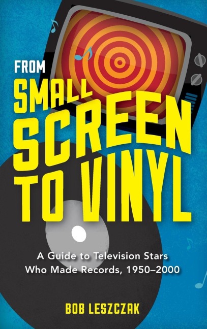 From Small Screen to Vinyl: A Guide to Television Stars Who Made Records, 1950-2000