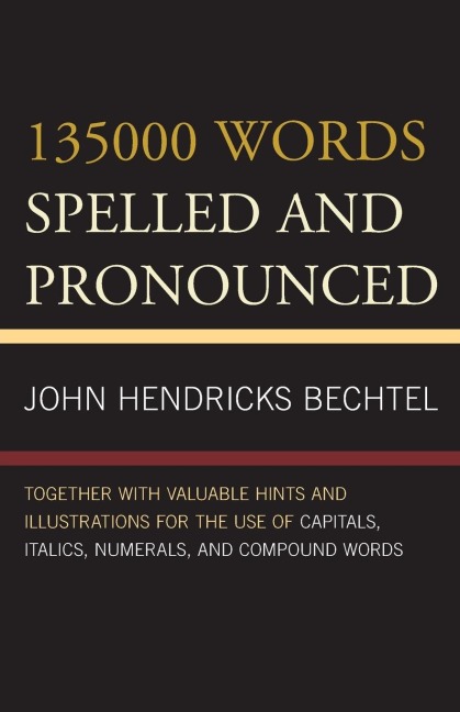 135000 Words Spelled and Pronounced: Together with Valuable Hints and Illustrations for the Use of Capitals, Italics, Numerals, and Compound Words