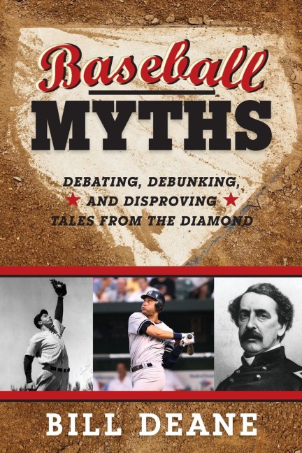 Baseball Myths: Debating, Debunking, and Disproving Tales from the Diamond