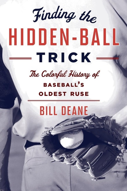 Finding the Hidden Ball Trick: The Colorful History of Baseballs Oldest Ruse