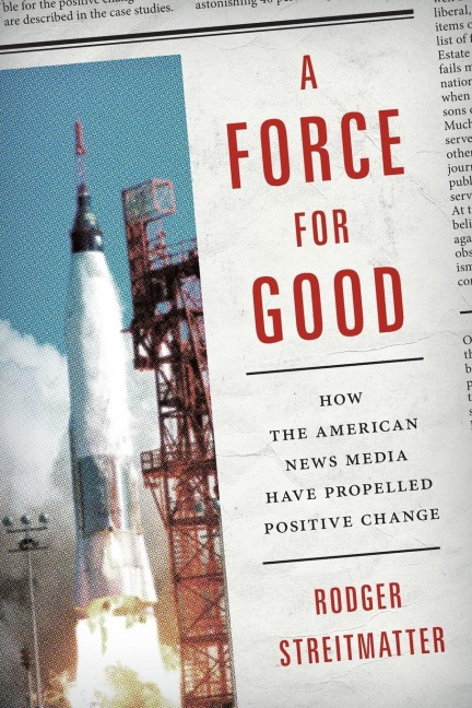 Force for Good: How the American News Media Have Propelled Positive Change