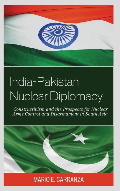 India-Pakistan Nuclear Diplomacy: Constructivism and the Prospects for Nuclear Arms Control and Disarmament in South Asia