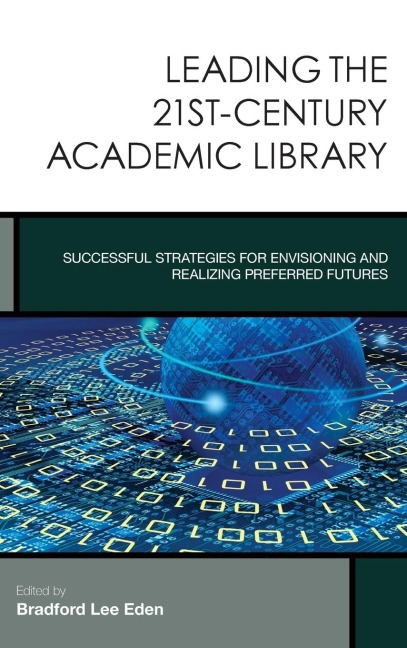 Leading the 21st-Century Academic Library: Successful Strategies for Envisioning and Realizing Preferred Futures