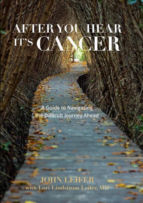 After You Hear Its Cancer: A Guide to Navigating the Difficult Journey Ahead