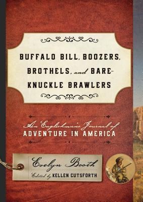 Buffalo Bill, Boozers, Brothels, and Bare-Knuckle Brawlers: An Englishmans Journal of Adventure in America