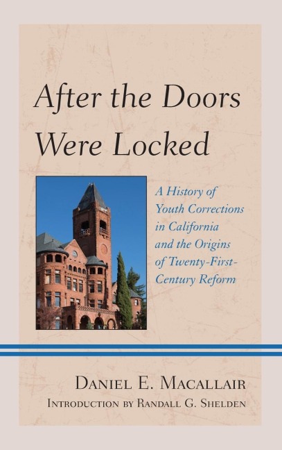After the Doors Were Locked: A History of Youth Corrections in California and the Origins of Twenty-First Century Reform
