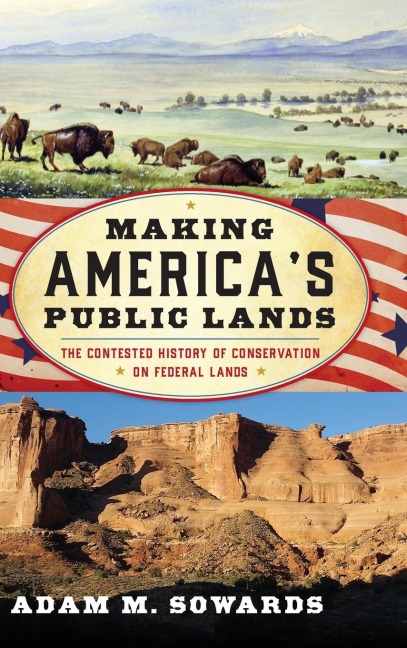 Making Americas Public Lands: The Contested History of Conservation on Federal Lands