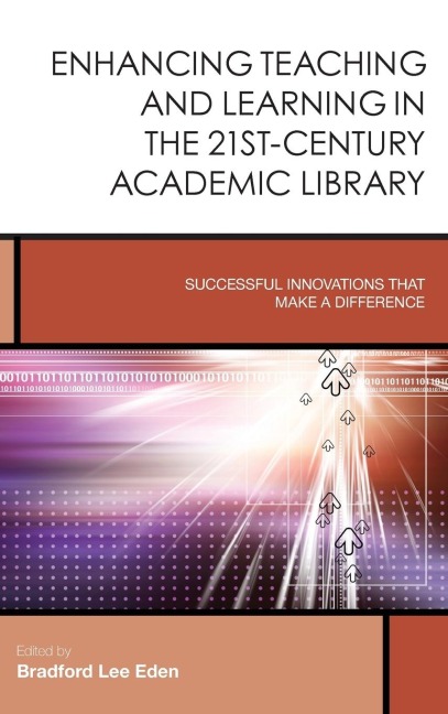 Enhancing Teaching and Learning in the 21st-Century Academic Library: Successful Innovations That Make a Difference