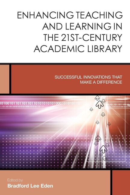 Enhancing Teaching and Learning in the 21st-Century Academic Library: Successful Innovations That Make a Difference