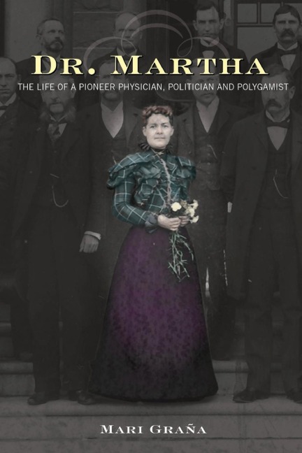Dr. Martha: The Life of a Pioneer Physician, Politician, and Polygamist