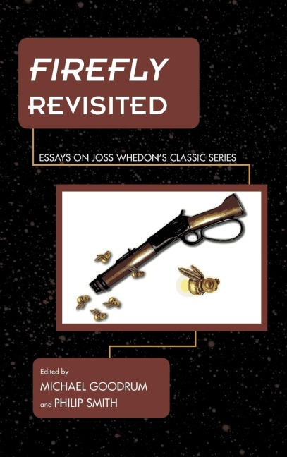 Firefly Revisited: Essays on Joss Whedons Classic Series