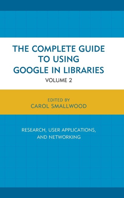 Complete Guide to Using Google in Libraries: Research, User Applications, and Networking