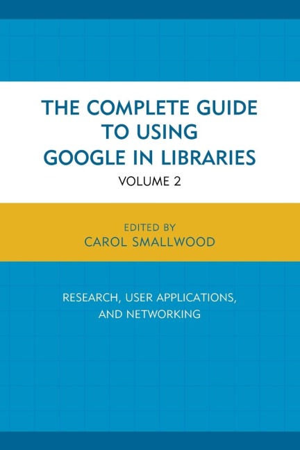Complete Guide to Using Google in Libraries: Research, User Applications, and Networking