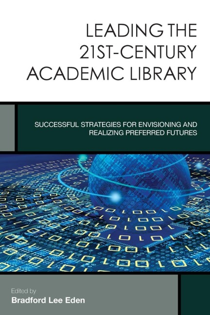 Leading the 21st-Century Academic Library: Successful Strategies for Envisioning and Realizing Preferred Futures