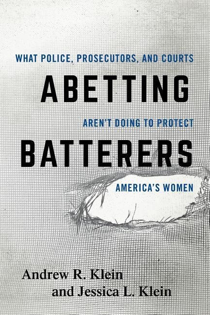 Abetting Batterers: What Police, Prosecutors, and Courts Arent Doing to Protect Americas Women