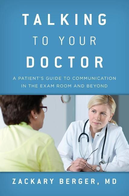 Talking to Your Doctor: A Patients Guide to Communication in the Exam Room and Beyond