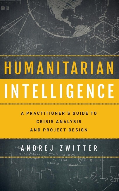 Humanitarian Intelligence: A Practitioners Guide to Crisis Analysis and Project Design