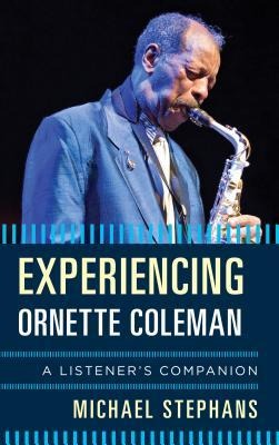 Experiencing Ornette Coleman: A Listeners Companion