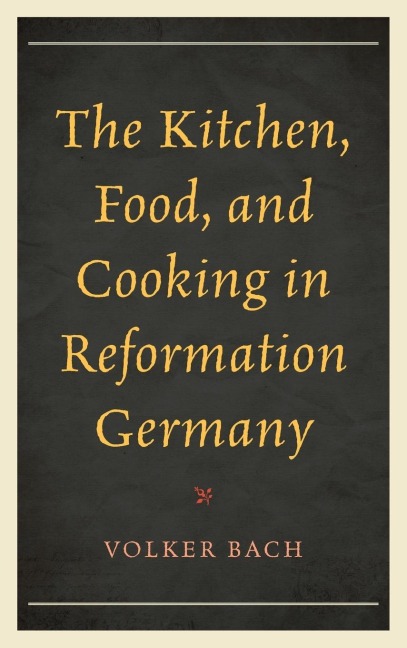 Kitchen, Food, and Cooking in Reformation Germany