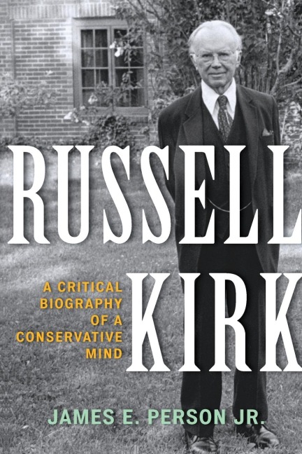 Russell Kirk: A Critical Biography of a Conservative Mind