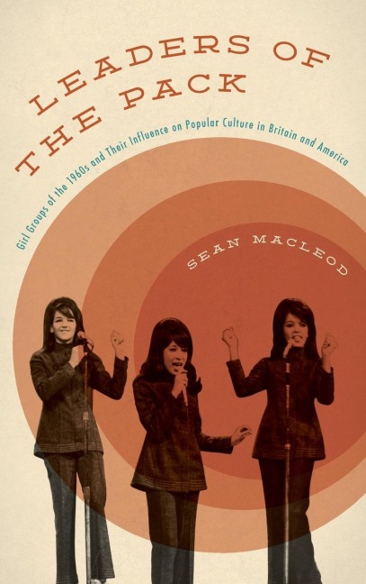 Leaders of the Pack: Girl Groups of the 1960s and Their Influence on Popular Culture in Britain and America