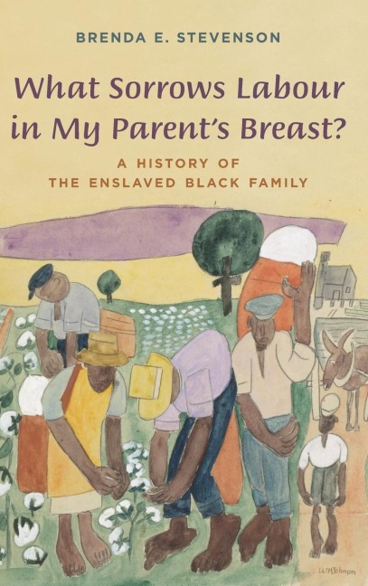 What Sorrows Labour in My Parents Breast?: A History of the Enslaved Black Family