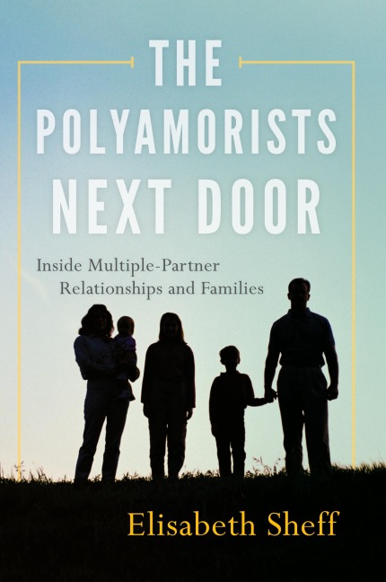 Polyamorists Next Door: Inside Multiple-Partner Relationships and Families