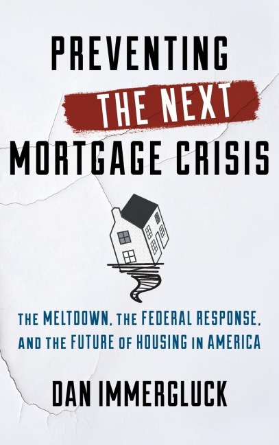 Preventing the Next Mortgage Crisis: The Meltdown, the Federal Response, and the Future of Housing in America