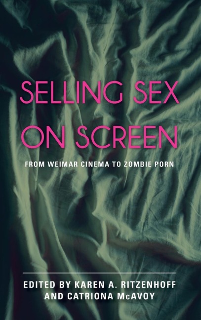 Selling Sex on Screen From Weimar Cinema to Zombie Porn