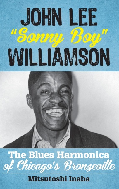 John Lee Sonny Boy Williamson: The Blues Harmonica of Chicagos Bronzeville