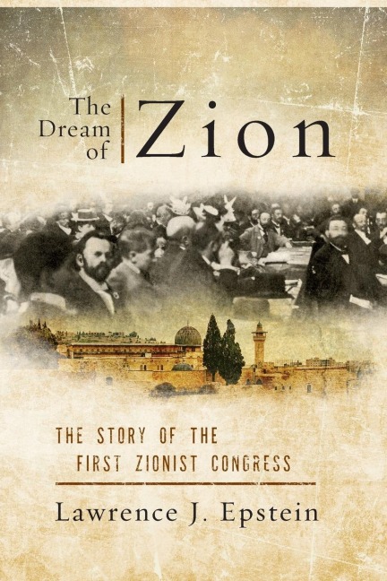 Dream of Zion: The Story of the First Zionist Congress