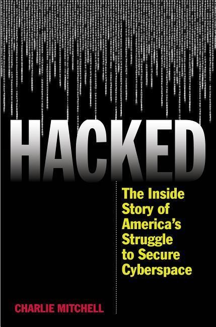 Hacked: The Inside Story of Americas Struggle to Secure Cyberspace